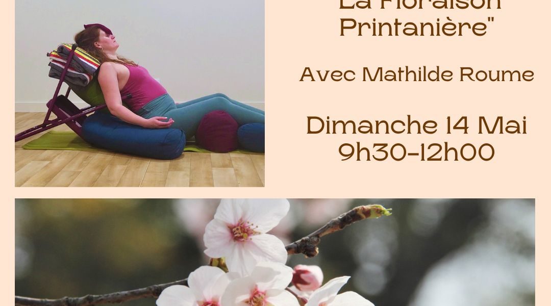 ATELIER Yoga Restauratif : La floraison printanière – Dimanche 14 mai 9h30-12h, avec Mathilde Roume.
